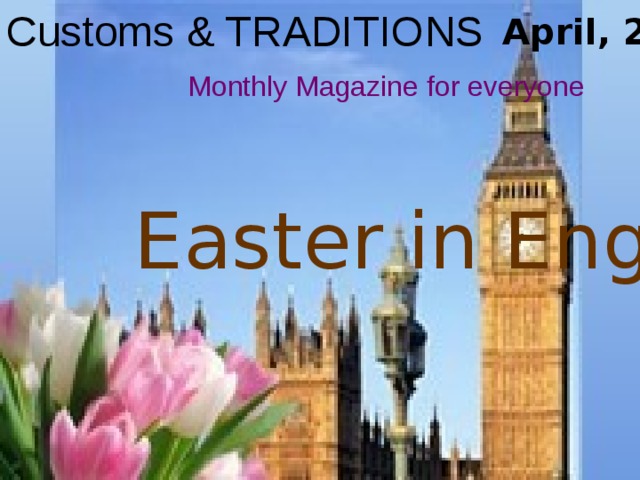 Customs & TRADITIONS April, 2016 Monthly Magazine for everyone Easter in England