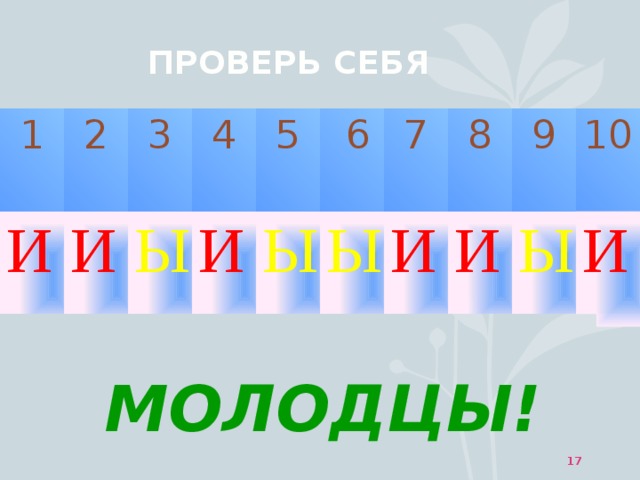 ПРОВЕРЬ СЕБЯ 1 И 2 И 3 Ы 4 И 5  6 Ы Ы 7 8 И И 9 10 Ы И МОЛОДЦЫ!