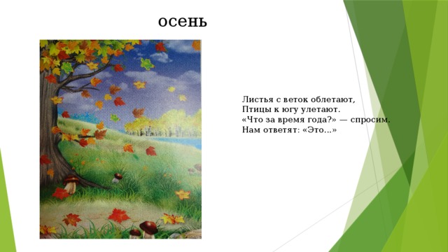 осень Листья с веток облетают, Птицы к югу улетают. «Что за время года?» — спросим. Нам ответят: «Это...»