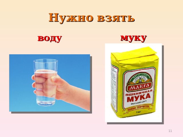 Нужно взять воду муку