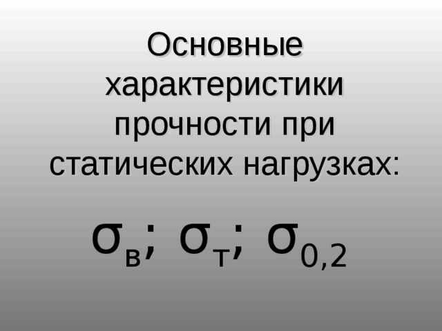 Основные характеристики прочности при статических нагрузках : σ в ;  σ т ;  σ 0 , 2