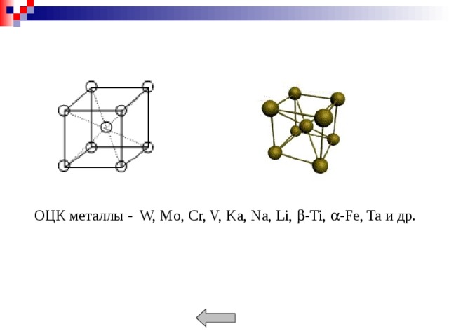 ОЦК металлы - W, Mo, Cr, V, Ka, Na, Li,  -Ti,  -Fe, Ta и др.