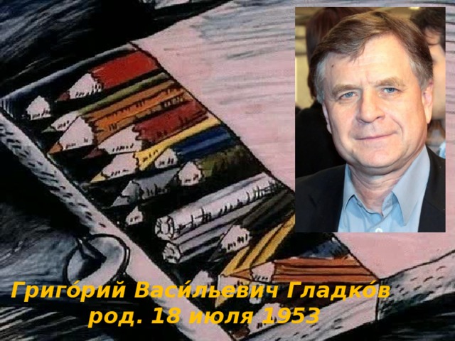 Григо́рий Васи́льевич Гладко́в  род. 18 июля 1953