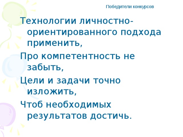 Победители конкурсов Технологии личностно-ориентированного подхода применить, Про компетентность не забыть, Цели и задачи точно изложить, Чтоб необходимых результатов достичь.