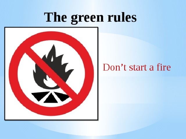 The green rules Don’t start a fire
