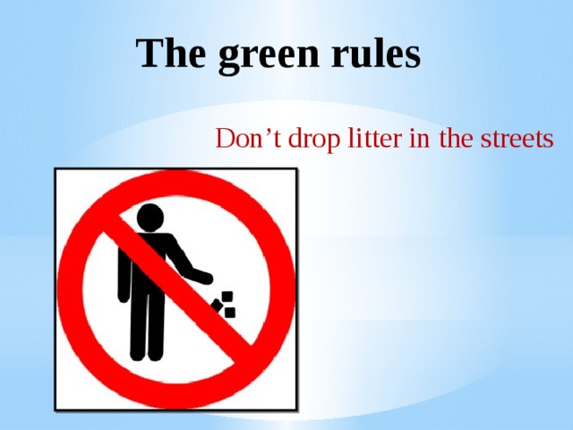 The green rules Don’t drop litter in the streets