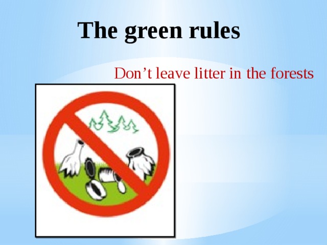 The green rules Don’t leave litter in the forests