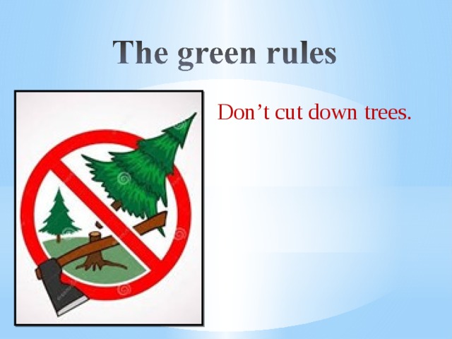Don’t cut down trees.