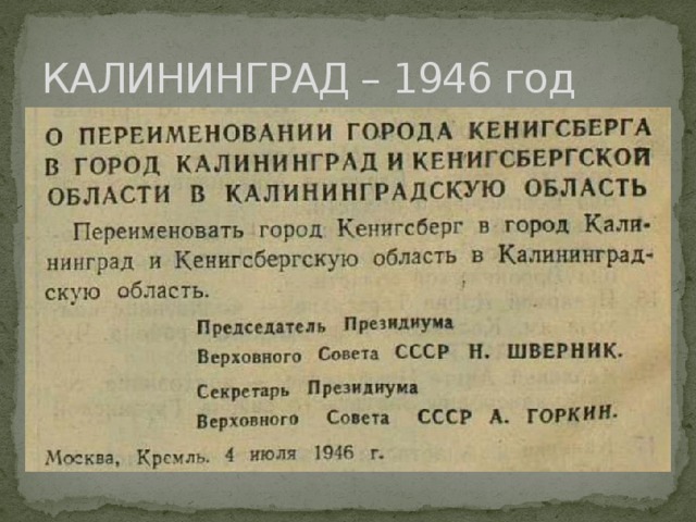 Изменение названия. Переименование городов. Переименование Кенигсберга в Калининград. 4 Июля 1946 года город Кёнигсберг переименован в Калининград. Указ о переименование Кенигсберга в Калининград.