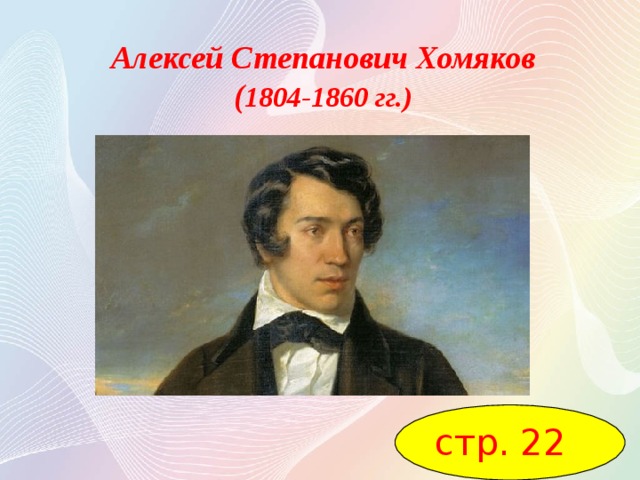 Алексей Степанович Хомяков  ( 1804-1860 гг.) стр. 22