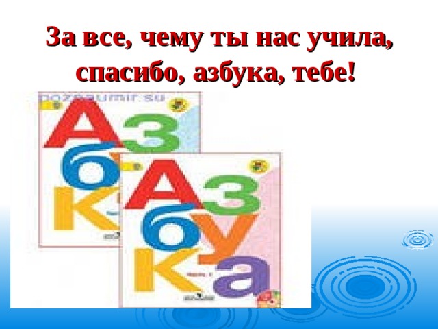 За все, чему ты нас учила,  спасибо, азбука, тебе!