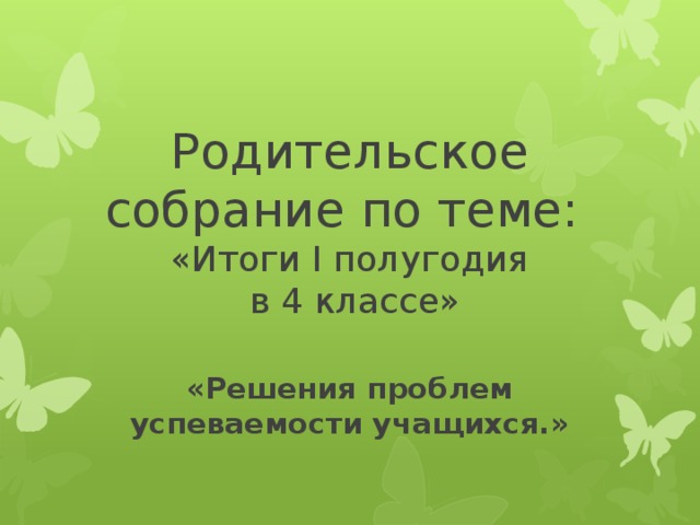 Родительское собрание по теме:  «Итоги I полугодия  в 4 классе»   «Решения проблем успеваемости учащихся.»