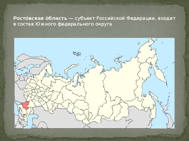 Росто́вская о́бласть  — субъект Российской Федерации, входит в состав Южного федерального округа
