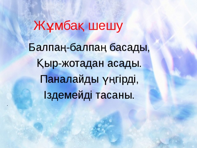 Жұмбақ шешу Балпаң-балпаң басады, Қыр-жотадан асады. Паналайды үңгірді, Іздемейді тасаны. .