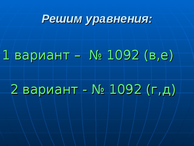 Решим уравнения: 1 вариант – № 1092 (в,е)    2 вариант - № 1092 (г,д)