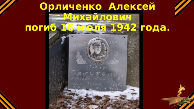 Орличенко Алексей Михайлович  погиб 16 июля 1942 года.