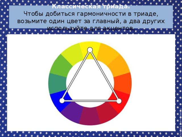 Классическая триада.  Чтобы добиться гармоничности в триаде, возьмите один цвет за главный, а два других используйте для акцентов.