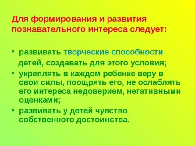 Для формирования и развития познавательного интереса следует: развивать  творческие способности    детей, создавать для этого условия;