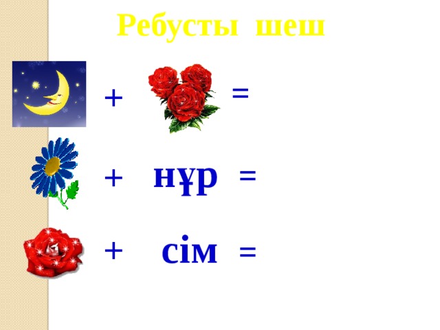 Ребусты шеш = + нұр + = сім + =