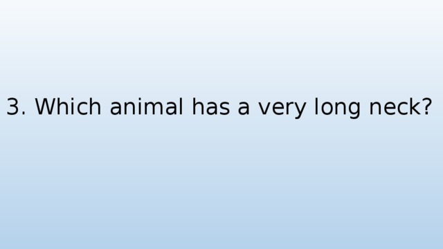 3. Which animal has a very long neck?
