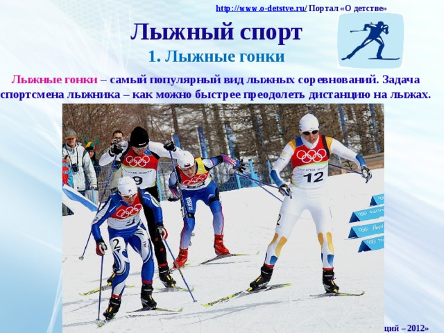 http :// www . o - detstve . ru /  Портал «О детстве»  Лыжный спорт 1. Лыжные гонки Лыжные гонки – самый популярный вид лыжных соревнований. Задача спортсмена лыжника – как можно быстрее преодолеть дистанцию на лыжах. «Мастер презентаций – 2012»