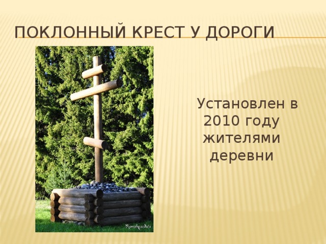 Поклонный крест у дороги Установлен в 2010 году жителями деревни