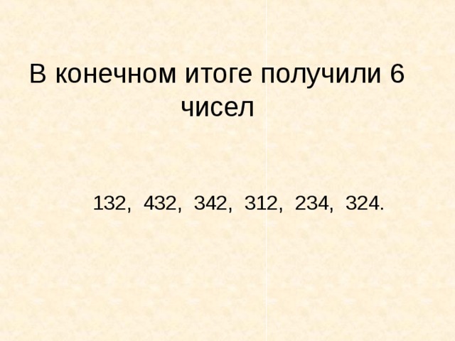 В конечном итоге получили 6 чисел  132, 432, 342, 312, 234, 324.