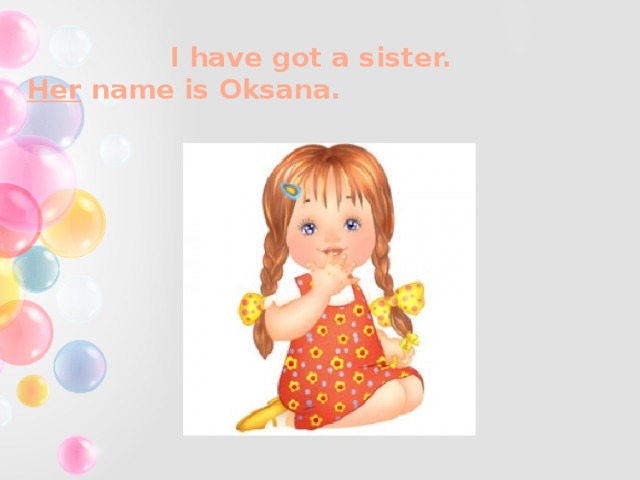 I have got a sister.  Her name is Oksana.
