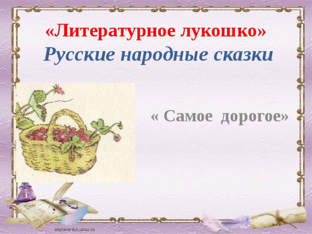 «Литературное лукошко» Русские народные сказки « Самое дорогое»