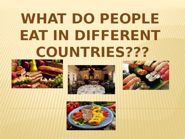 WHAT DO PEOPLE EAT IN DIFFERENT COUNTRIES???