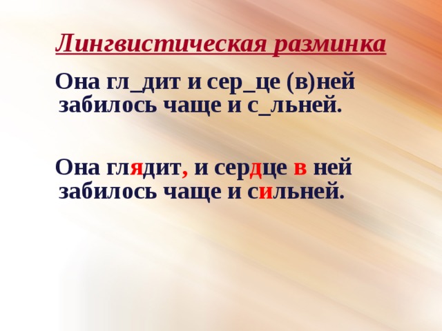 Лингвистическая разминка  Она гл_дит и сер_це (в)ней забилось чаще и с_льней.    Она гл я дит , и сер д це в ней забилось чаще и с и льней.