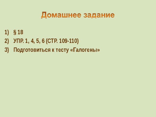 § 18 УПР. 1, 4, 5, 6 (СТР. 109-110) Подготовиться к тесту «Галогены»