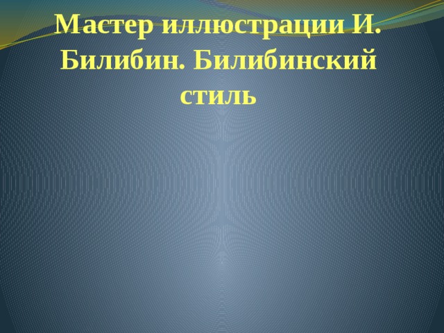 Мастер иллюстрации И. Билибин. Билибинский стиль Михаил Орловски