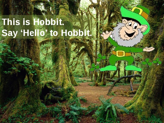 This is Hobbit. Say ‘Hello’ to Hobbit.