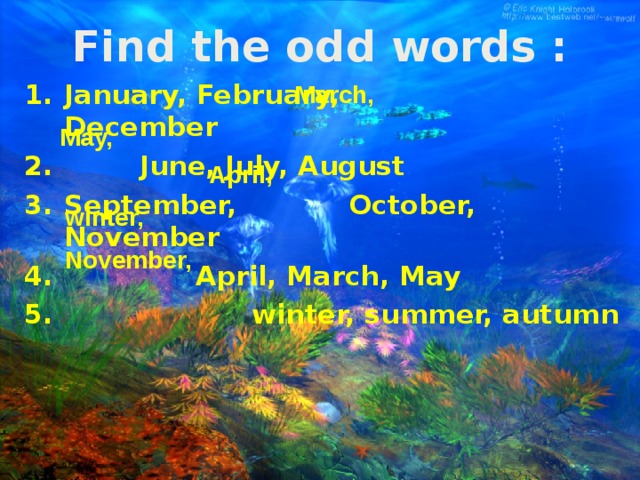 Find the odd words : January, February,  December  June, July, August September, October, November  April, March, May  winter, summer, autumn March, May, April, winter, November,