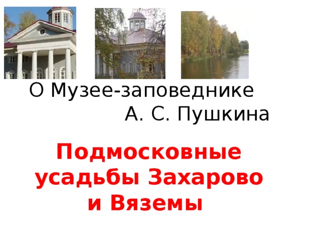 О Музее-заповеднике А. С. Пушкина Подмосковные усадьбы Захарово и Вяземы