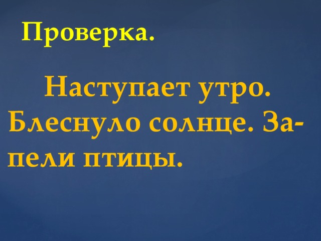 Проверка.  Наступает утро. Блеснуло солнце. За-пели птицы.