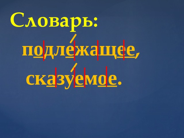 Словарь: п о дл е жащ ее , ск а зу е м ое .