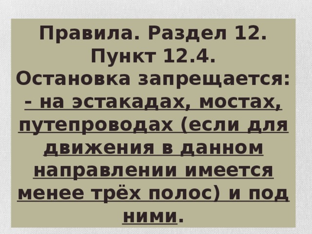 Правила. Раздел 12. Пункт 12.4. Остановка запрещается: - на эстакадах, мостах, путепроводах (если для движения в данном направлении имеется менее трёх полос) и под ними .