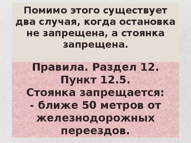 Помимо этого существует два случая, когда остановка не запрещена, а стоянка запрещена.  Правила. Раздел 12. Пункт 12.5. Стоянка запрещается: - ближе 50 метров от железнодорожных переездов.