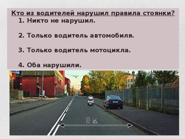 Кто из водителей нарушил правила стоянки?  1. Никто не нарушил.   2. Только водитель автомобиля.   3. Только водитель мотоцикла.   4. Оба нарушили.