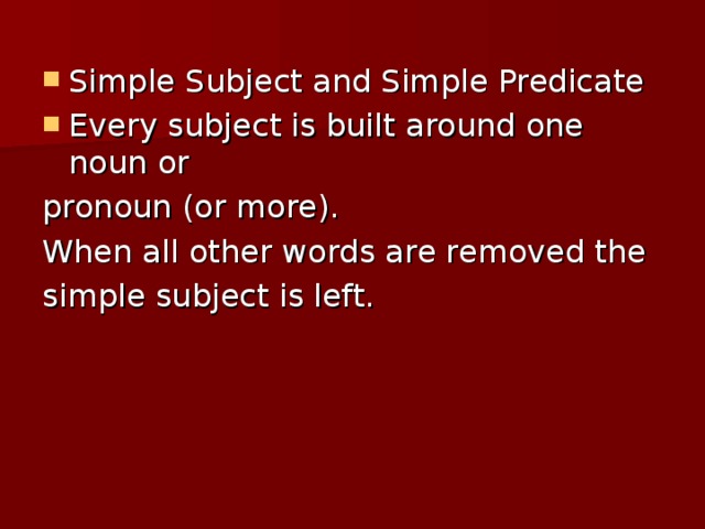 Simple Subject and Simple Predicate Every subject is built around one noun or