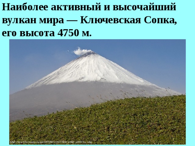 Наиболее активный и высочайший вулкан мира — Ключевская Сопка , его высота 4750 м.
