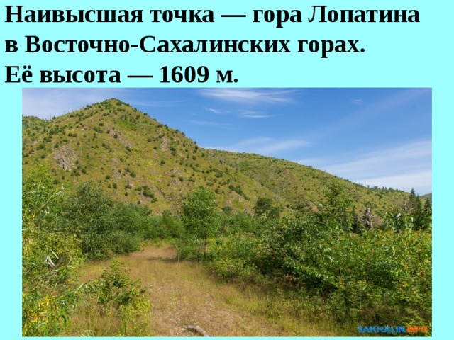 Наивысшая точка — гора Лопатина  в Восточно-Сахалинских горах.  Её высота — 1609 м.
