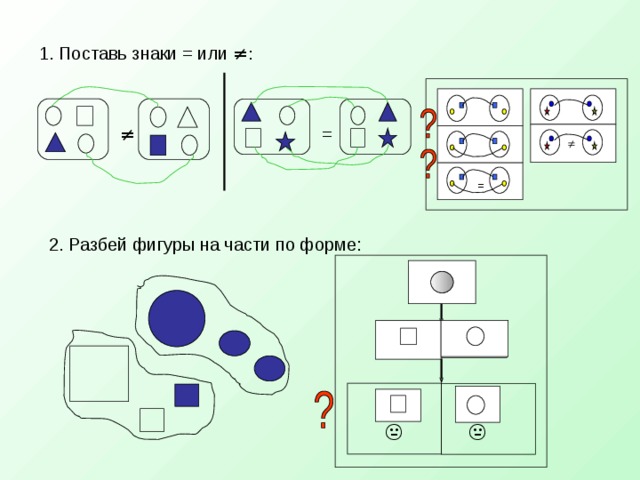 1. Поставь знаки = или ≠: = ≠  = 2. Разбей фигуры на части по форме:   7