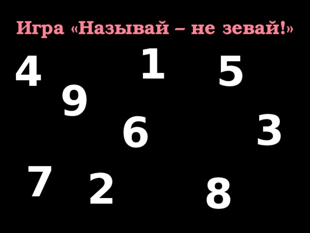 Игра «Называй – не зевай!» 1 4 5 9 3 6 7 2 8