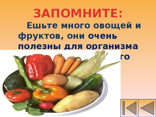ЗАПОМНИТЕ:  Ешьте много овощей и фруктов, они очень полезны для организма человека, в них много витаминов;
