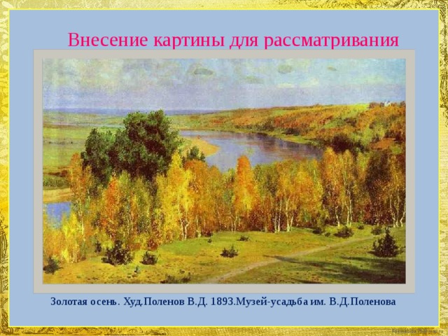 Внесение картины для рассматривания Золотая осень. Худ.Поленов В.Д. 1893.Музей-усадьба им. В.Д.Поленова