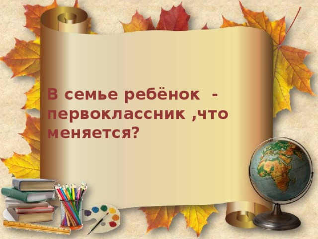 В семье ребёнок - первоклассник ,что меняется?