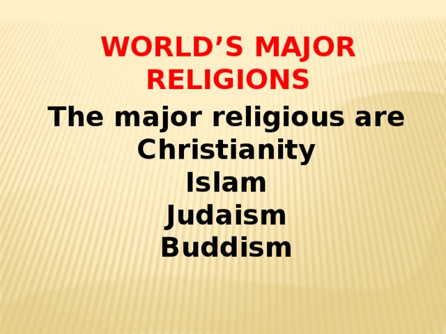WORLD’S MAJOR RELIGIONS The major religious are Christianity Islam Judaism Buddism